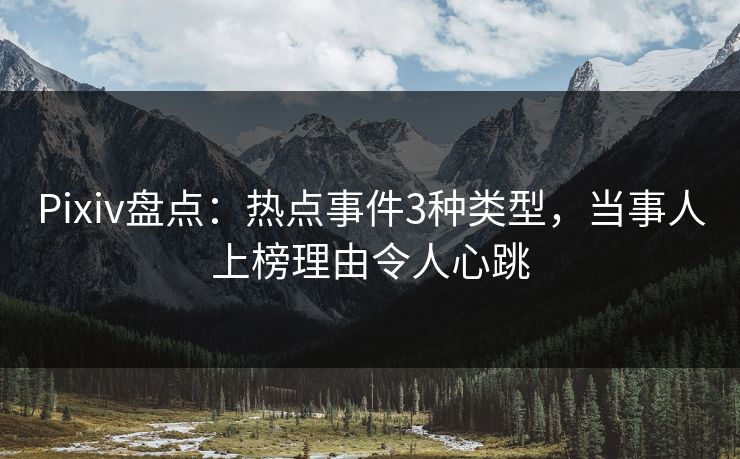 Pixiv盘点：热点事件3种类型，当事人上榜理由令人心跳