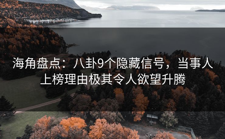 海角盘点：八卦9个隐藏信号，当事人上榜理由极其令人欲望升腾